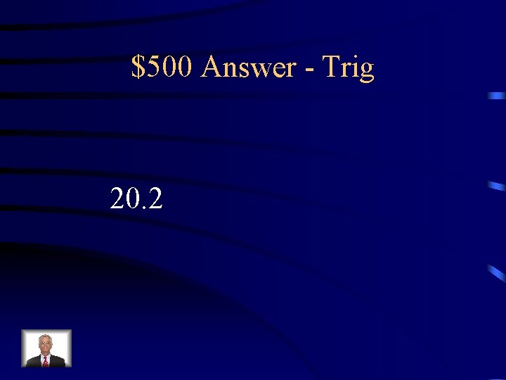 $500 Answer - Trig 20. 2 $500 Answer - Trig 20. 2
