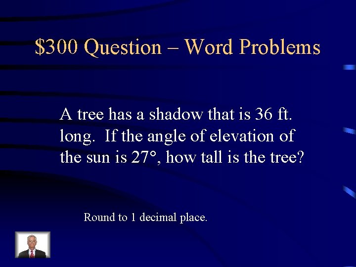 $300 Question – Word Problems A tree has a shadow that is 36 ft. $300 Question – Word Problems A tree has a shadow that is 36 ft.