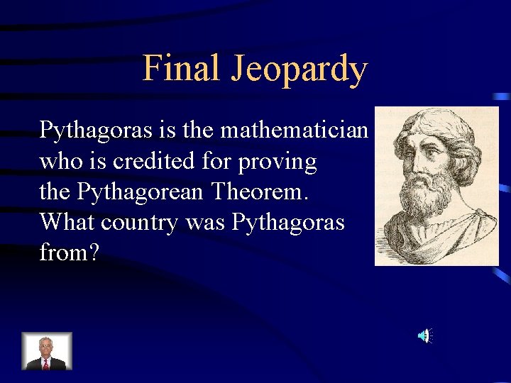 Final Jeopardy Pythagoras is the mathematician who is credited for proving the Pythagorean Theorem. Final Jeopardy Pythagoras is the mathematician who is credited for proving the Pythagorean Theorem.