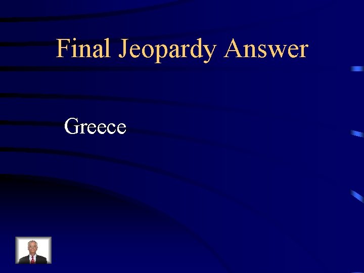 Final Jeopardy Answer Greece Final Jeopardy Answer Greece