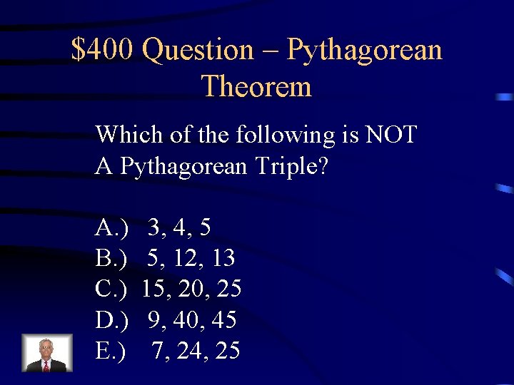 $400 Question – Pythagorean Theorem Which of the following is NOT A Pythagorean Triple? $400 Question – Pythagorean Theorem Which of the following is NOT A Pythagorean Triple?