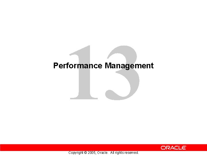 13 Performance Management Copyright © 2005, Oracle. All rights reserved. 