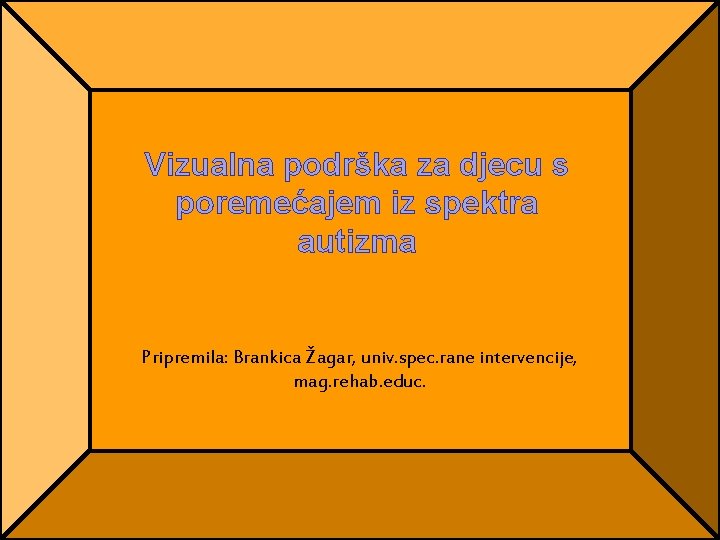 Vizualna podrška za djecu s poremećajem iz spektra autizma Pripremila: Brankica Žagar, univ. spec.