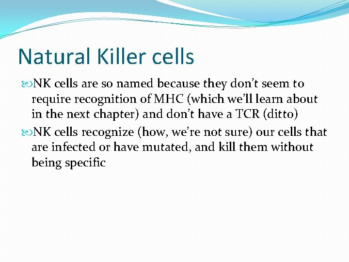Natural Killer cells NK cells are so named because they don’t seem to require