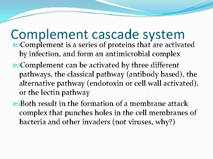 Complement cascade system Complement is a series of proteins that are activated by infection,