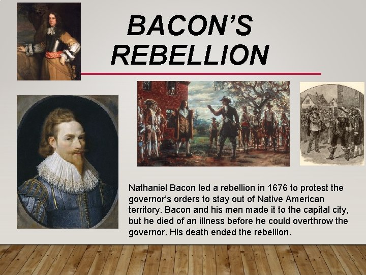 BACON’S REBELLION Nathaniel Bacon led a rebellion in 1676 to protest the governor’s orders