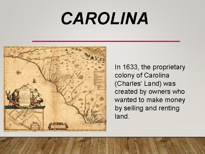 CAROLINA In 1633, the proprietary colony of Carolina (Charles’ Land) was created by owners