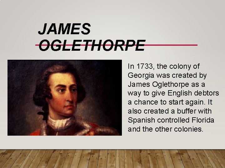 JAMES OGLETHORPE In 1733, the colony of Georgia was created by James Oglethorpe as