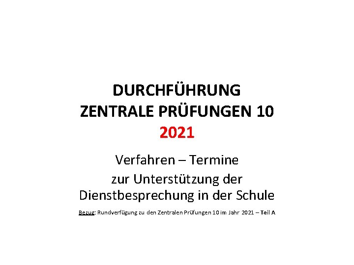 DURCHFÜHRUNG ZENTRALE PRÜFUNGEN 10 2021 Verfahren – Termine zur Unterstützung der Dienstbesprechung in der