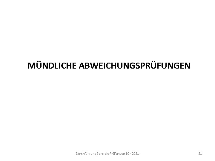 MÜNDLICHE ABWEICHUNGSPRÜFUNGEN Durchführung Zentrale Prüfungen 10 - 2021 21 