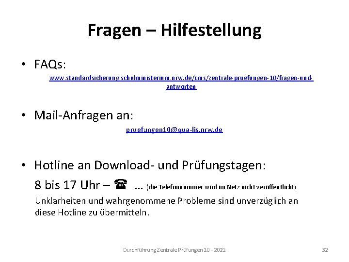 Fragen – Hilfestellung • FAQs: www. standardsicherung. schulministerium. nrw. de/cms/zentrale-pruefungen-10/fragen-undantworten • Mail-Anfragen an: pruefungen