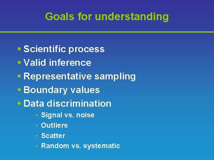 Goals for understanding § Scientific process § Valid inference § Representative sampling § Boundary