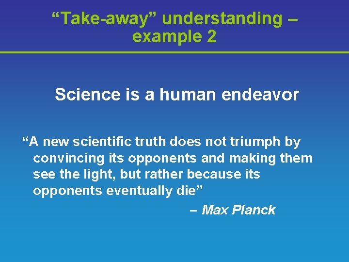 “Take-away” understanding – example 2 Science is a human endeavor “A new scientific truth