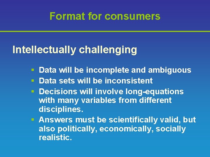 Format for consumers Intellectually challenging § Data will be incomplete and ambiguous § Data