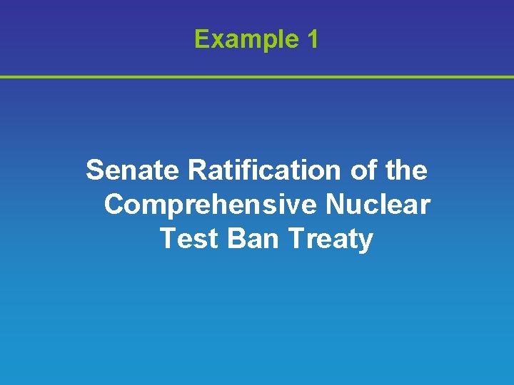 Example 1 Senate Ratification of the Comprehensive Nuclear Test Ban Treaty 