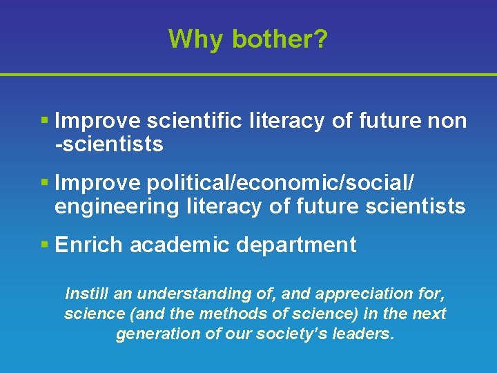 Why bother? § Improve scientific literacy of future non -scientists § Improve political/economic/social/ engineering