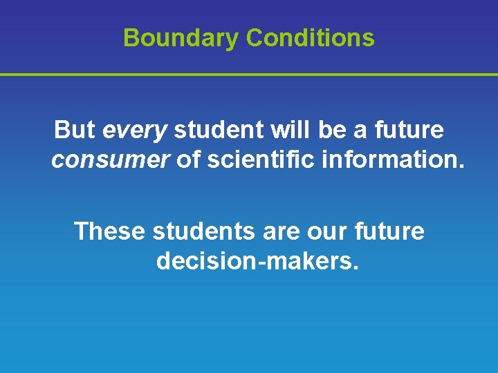 Boundary Conditions But every student will be a future consumer of scientific information. These