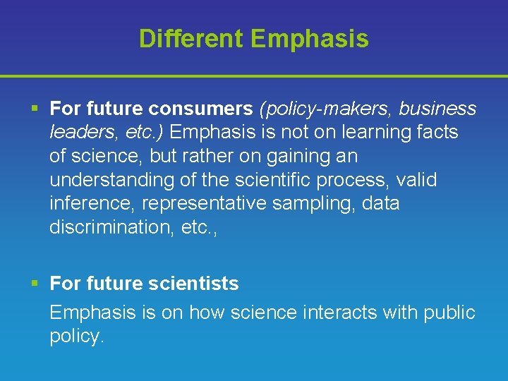 Different Emphasis § For future consumers (policy-makers, business leaders, etc. ) Emphasis is not