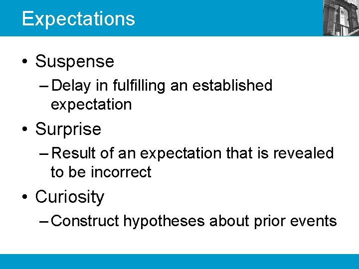 Expectations • Suspense – Delay in fulfilling an established expectation • Surprise – Result