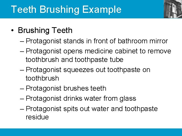 Teeth Brushing Example • Brushing Teeth – Protagonist stands in front of bathroom mirror