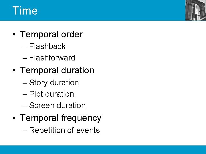 Time • Temporal order – Flashback – Flashforward • Temporal duration – Story duration