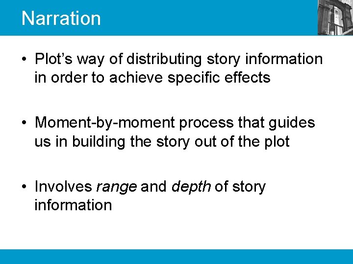 Narration • Plot’s way of distributing story information in order to achieve specific effects