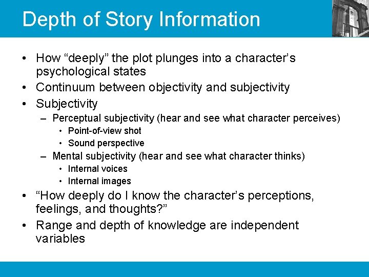 Depth of Story Information • How “deeply” the plot plunges into a character’s psychological