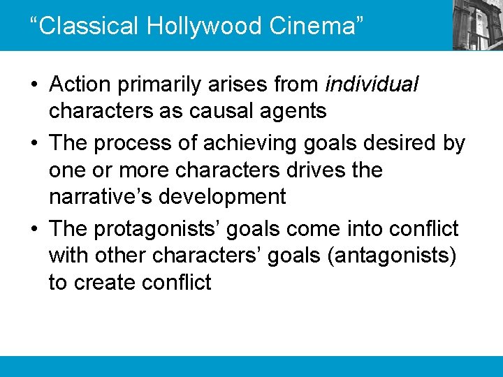 “Classical Hollywood Cinema” • Action primarily arises from individual characters as causal agents •