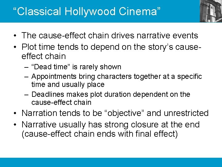 “Classical Hollywood Cinema” • The cause-effect chain drives narrative events • Plot time tends