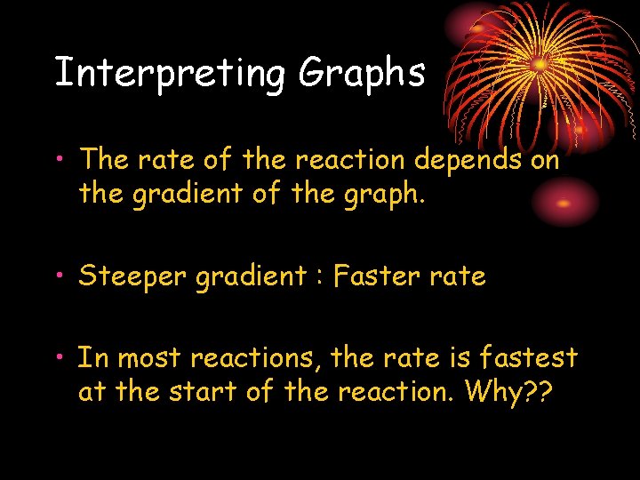 Interpreting Graphs • The rate of the reaction depends on the gradient of the