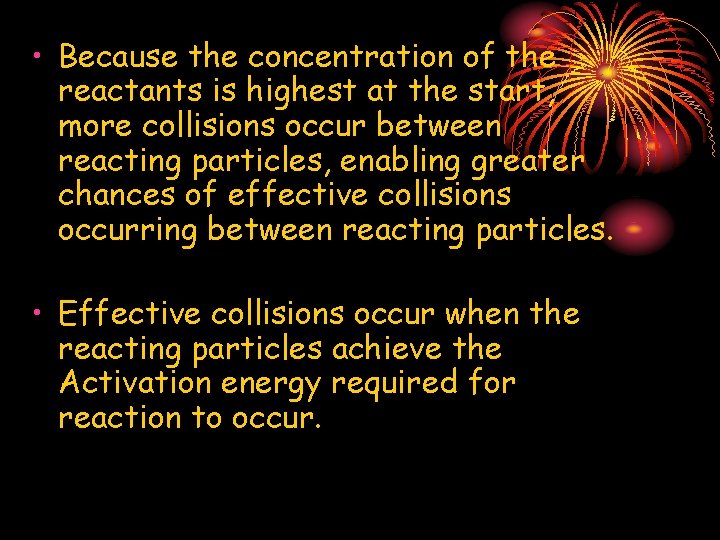  • Because the concentration of the reactants is highest at the start, more