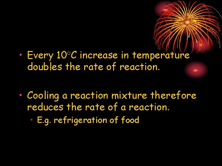  • Every 10 C increase in temperature doubles the rate of reaction. •