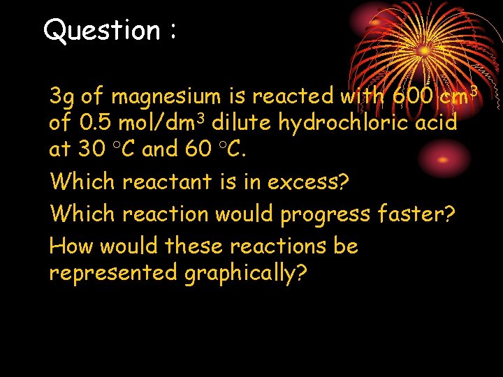 Question : 3 g of magnesium is reacted with 600 cm 3 of 0.