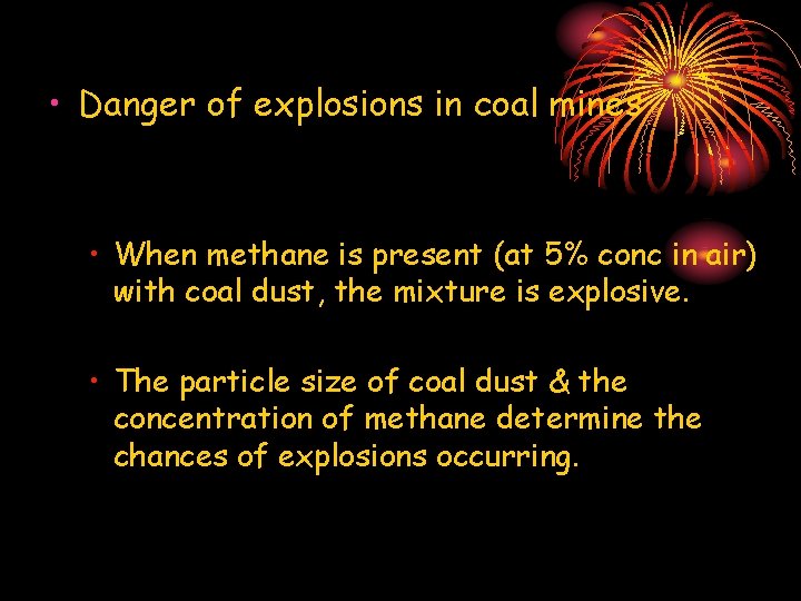  • Danger of explosions in coal mines • When methane is present (at