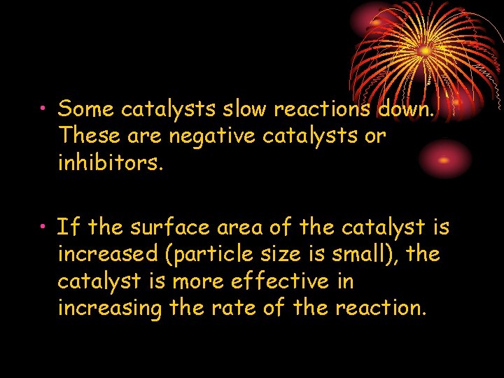  • Some catalysts slow reactions down. These are negative catalysts or inhibitors. •