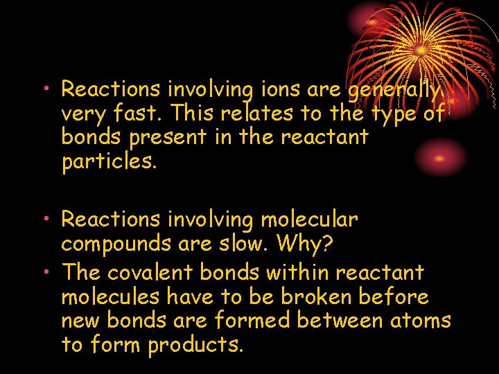  • Reactions involving ions are generally very fast. This relates to the type
