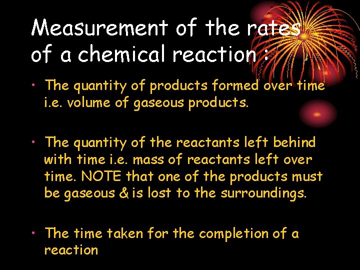 Measurement of the rates of a chemical reaction : • The quantity of products