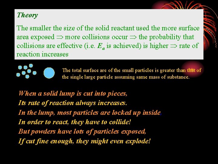 Theory The smaller the size of the solid reactant used the more surface area