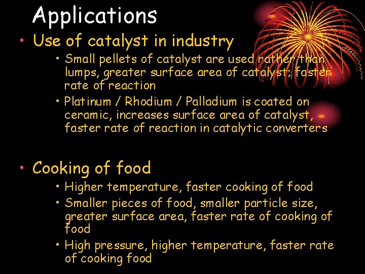 Applications • Use of catalyst in industry • Small pellets of catalyst are used