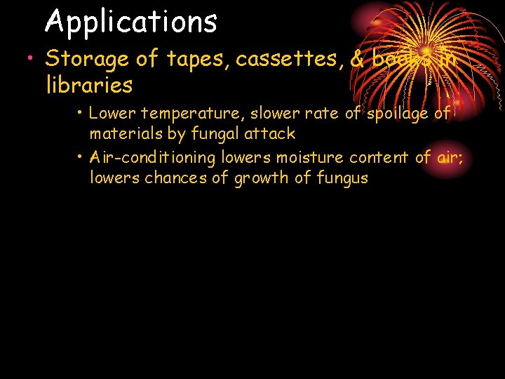 Applications • Storage of tapes, cassettes, & books in libraries • Lower temperature, slower