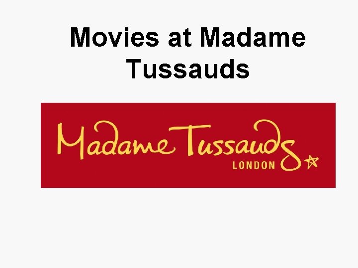 Movies at Madame Tussauds 