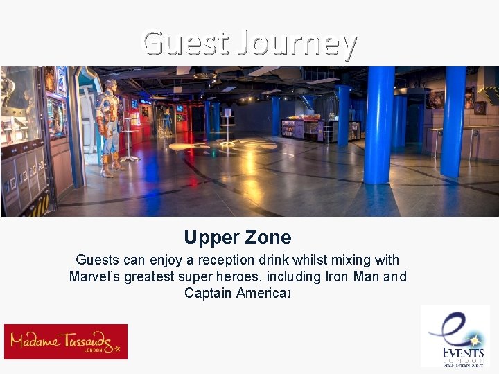 Guest Journey Upper Zone Guests can enjoy a reception drink whilst mixing with Marvel’s