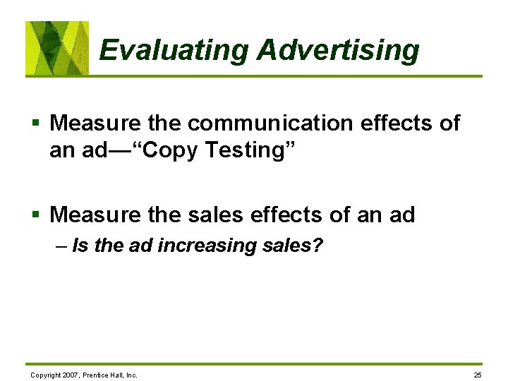 Evaluating Advertising § Measure the communication effects of an ad—“Copy Testing” § Measure the