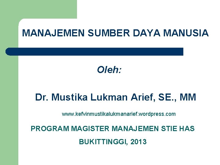 MANAJEMEN SUMBER DAYA MANUSIA Oleh: Dr. Mustika Lukman Arief, SE. , MM www. kefvinmustikalukmanarief.