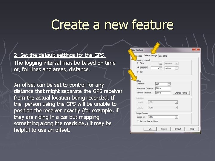 Create a new feature 2. Set the default settings for the GPS. The logging