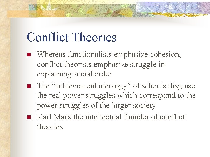 Conflict Theories n n n Whereas functionalists emphasize cohesion, conflict theorists emphasize struggle in