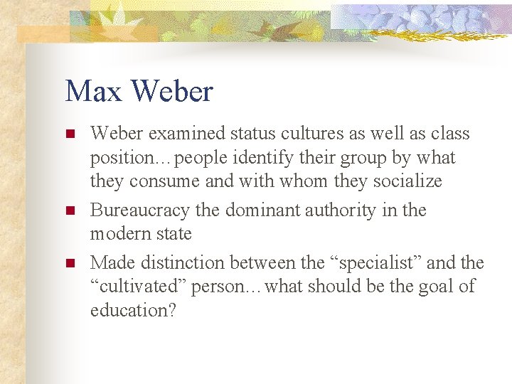 Max Weber n n n Weber examined status cultures as well as class position…people