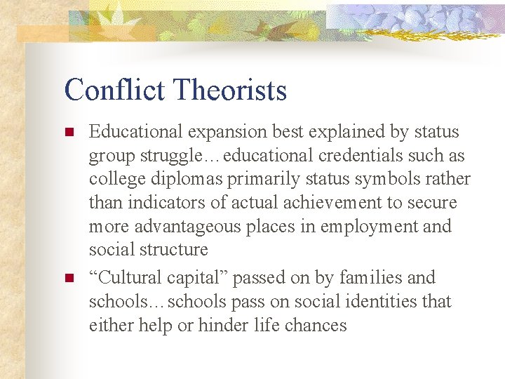 Conflict Theorists n n Educational expansion best explained by status group struggle…educational credentials such