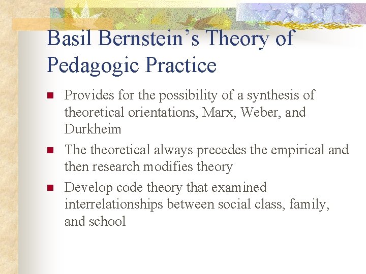 Basil Bernstein’s Theory of Pedagogic Practice n n n Provides for the possibility of