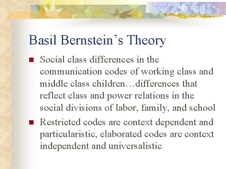 Basil Bernstein’s Theory n n Social class differences in the communication codes of working